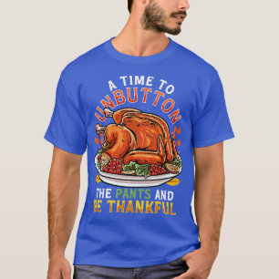 Thanksgiving A Time To Unbutton The Pants And Be T T-Shirt