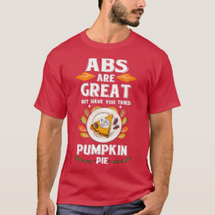 Thanksgiving ABS Are Great Pumpkin Pie 1 T-Shirt