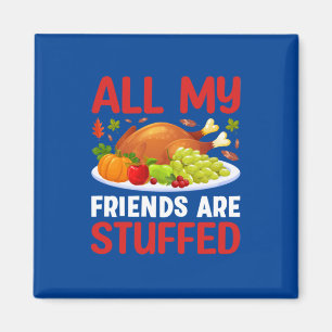 Thanksgiving All My Friends Are Stuffed Magnet