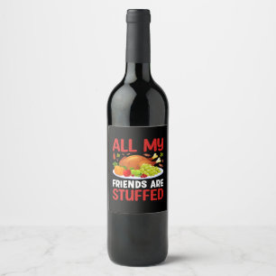 Thanksgiving All My Friends Are Stuffed Wine Label