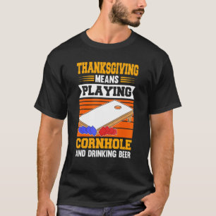 Thanksgiving And Playing Cornhole Means Toss Bean  T-Shirt
