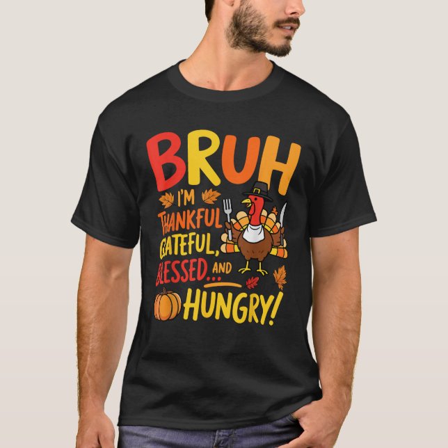 Thanksgiving Bruh Thankful Grateful Blessed And Hu T-Shirt (Front)