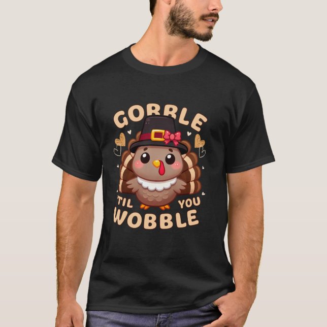 Thanksgiving Cute Girly Turkey Gobble Til You Wobb T-Shirt (Front)