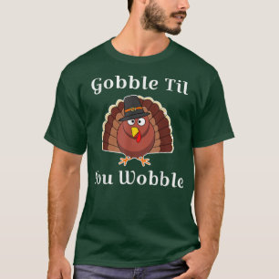 Thanksgiving Day Feast Gobble Til You Wobble Fun T-Shirt