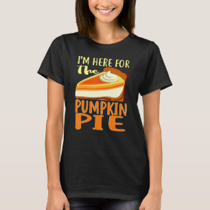 Thanksgiving Day Pumpkin Pie I'm Just Here For The T-Shirt