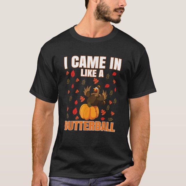 Thanksgiving design I Came In Like A Butterball  T-Shirt (Front)