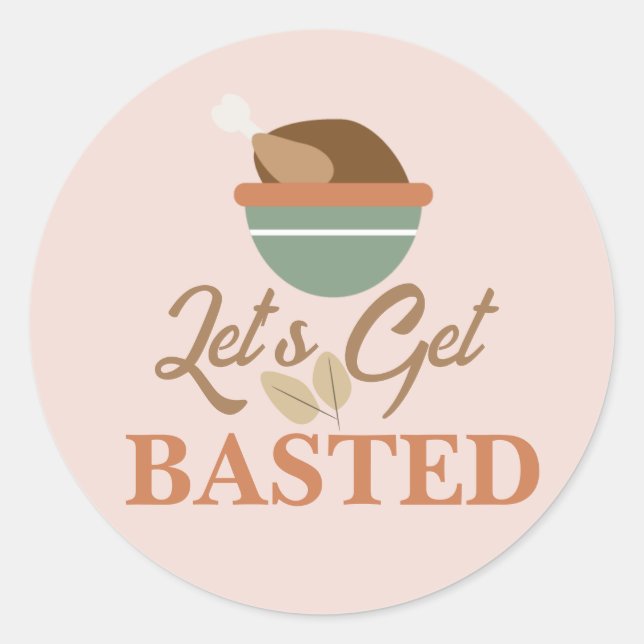 Thanksgiving Dinner Party Let’s Get Basted Turkey Classic Round Sticker (Front)