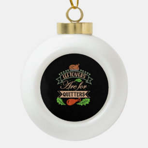 Thanksgiving Family Motif - Leftovers Are For Quit Ceramic Ball Christmas Ornament