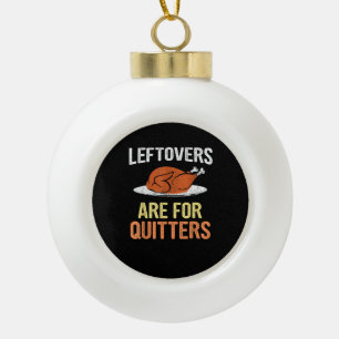 Thanksgiving Food Funny Leftovers Are For Quitters Ceramic Ball Christmas Ornament
