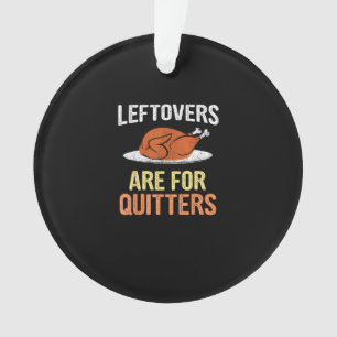 Thanksgiving Food Funny Leftovers Are For Quitters Ornament