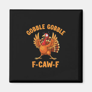 Thanksgiving Funny Turkey Gobble Gobble F Caw F 1 Magnet