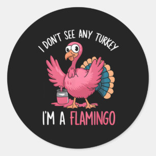 Thanksgiving I Dont See Turkey I'm Flamingo  Classic Round Sticker