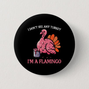 Thanksgiving I Dont See Turkey Im Flamingo Men Wom 6 Cm Round Badge