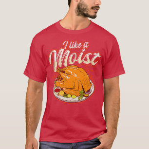 Thanksgiving I Like It Moist Funny Quote Humour Sa T-Shirt
