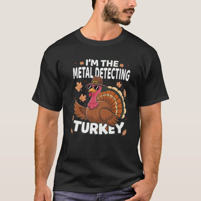 Thanksgiving I m The Metal Detecting Turkey Family T-Shirt (Front)