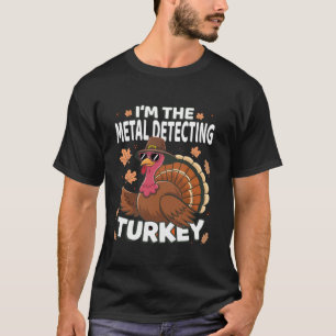 Thanksgiving I m The Metal Detecting Turkey Family T-Shirt