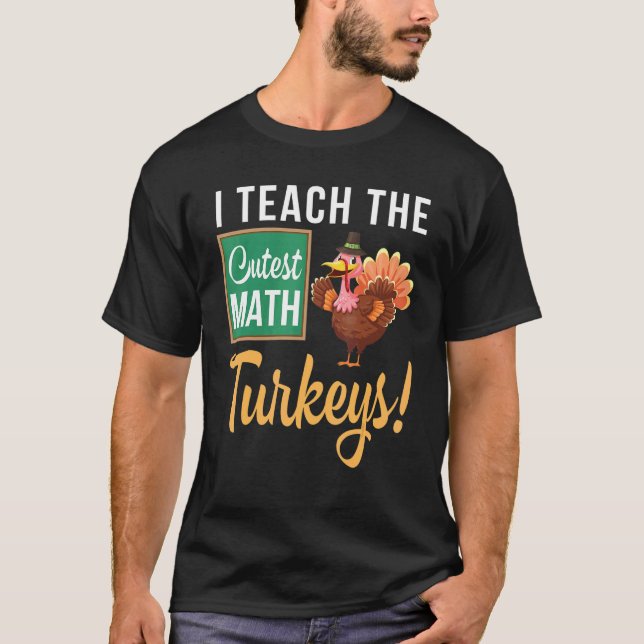 Thanksgiving I Teach The Cutest Math Teacher Turke T-Shirt (Front)