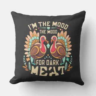 Thanksgiving I'm In The Mood For Dark Meat Cushion