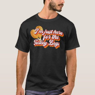 Thanksgiving I'm Just Here For The Turkey Legs Day T-Shirt