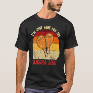 Thanksgiving I'm Just Here For The Turkey Legs Day T-Shirt