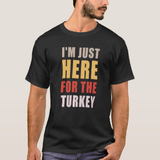 Thanksgiving  I'M Just Here For The Turkey T-Shirt