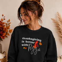 Thanksgiving is Better with a Pizza SweatShirt