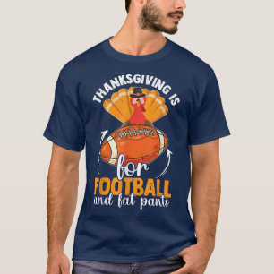 Thanksgiving Is For Football And Fat Pants Funny T T-Shirt
