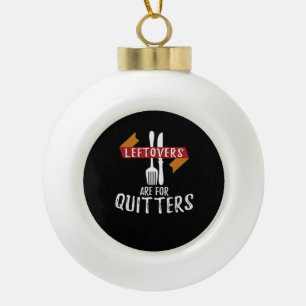 Thanksgiving Leftovers Are For Quitters Classic Ae Ceramic Ball Christmas Ornament