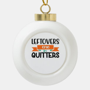 Thanksgiving Leftovers Are For Quitters Classic Ceramic Ball Christmas Ornament