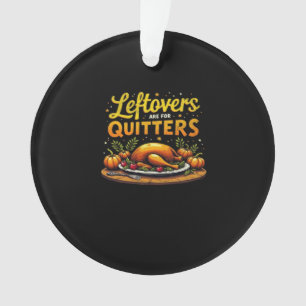 Thanksgiving Leftovers Are For Quitters Classic Fu Ornament