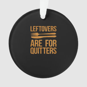 Thanksgiving Leftovers Are For Quitters Classic Me Ornament