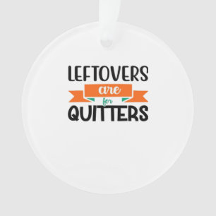 Thanksgiving Leftovers Are For Quitters Classic Ornament