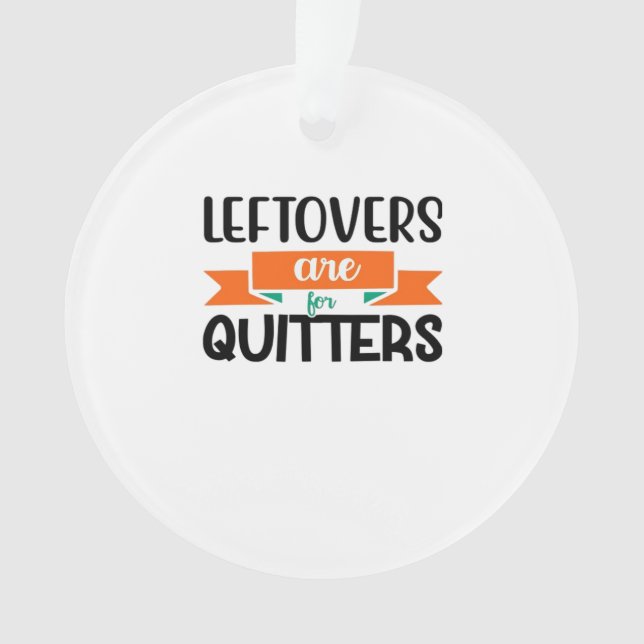 Thanksgiving Leftovers Are For Quitters Classic Ornament (Front)