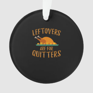 Thanksgiving Leftovers Are For Quitters Classic Sl Ornament