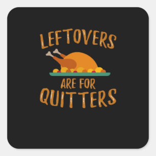 Thanksgiving Leftovers Are For Quitters Classic Sl Square Sticker