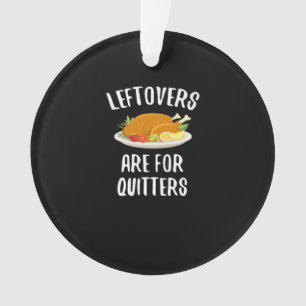 Thanksgiving Leftovers Are For Quitters Classic Vi Ornament