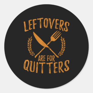 Thanksgiving Leftovers Are For Quitters Day Funny  Classic Round Sticker