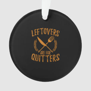Thanksgiving Leftovers Are For Quitters Day Funny  Ornament
