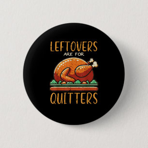 Thanksgiving Leftovers Are For Quitters Funny Men 6 Cm Round Badge