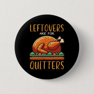 Thanksgiving Leftovers Are For Quitters Funny Men 6 Cm Round Badge