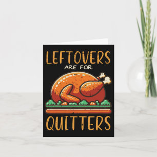 Thanksgiving Leftovers Are For Quitters Funny Men  Card