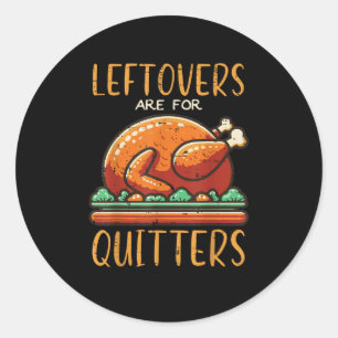 Thanksgiving Leftovers Are For Quitters Funny Men Classic Round Sticker