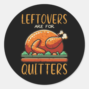Thanksgiving Leftovers Are For Quitters Funny Men  Classic Round Sticker