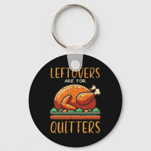 Thanksgiving Leftovers Are For Quitters Funny Men Key Ring