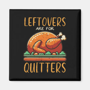 Thanksgiving Leftovers Are For Quitters Funny Men Magnet