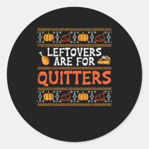 Thanksgiving Leftovers Are For Quitters Turkey Tha Classic Round Sticker
