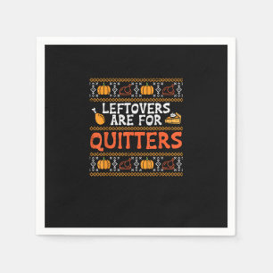 Thanksgiving Leftovers Are For Quitters Turkey Tha Napkin
