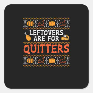 Thanksgiving Leftovers Are For Quitters Turkey Tha Square Sticker
