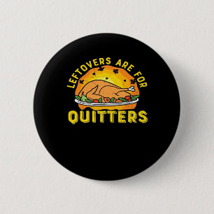Thanksgiving Leftovers Are For Quitters With Turke 6 Cm Round Badge