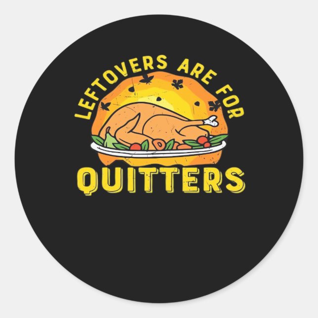 Thanksgiving Leftovers Are For Quitters With Turke Classic Round Sticker (Front)